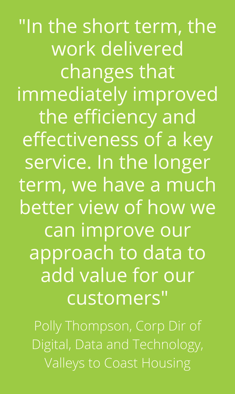 "We have a much better view of how we can improve our approach to data to add value for our customers" - Polly Thompson, Valleys to Coast Housing