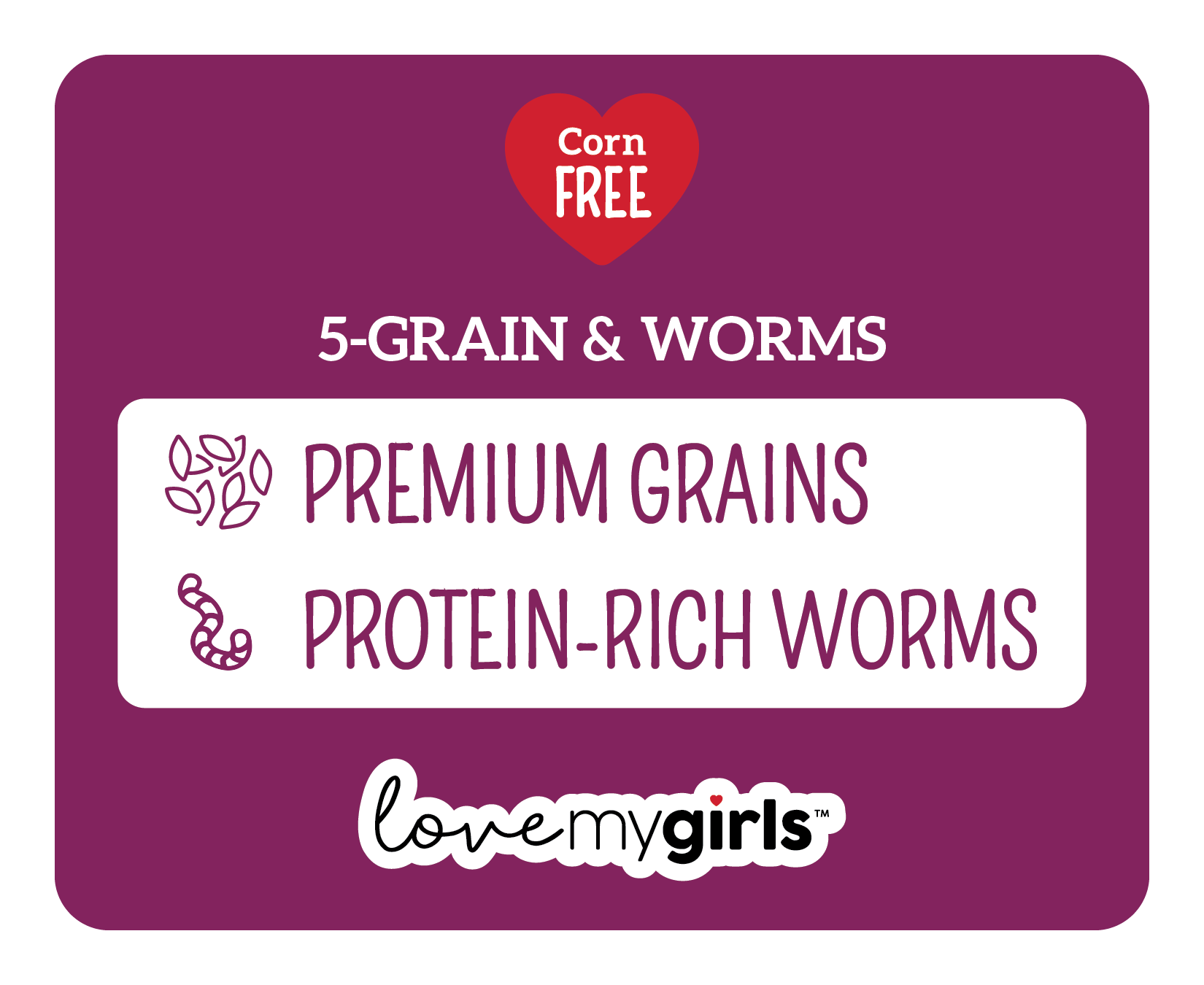 Love My Girls - 5-Grain &amp; Worms