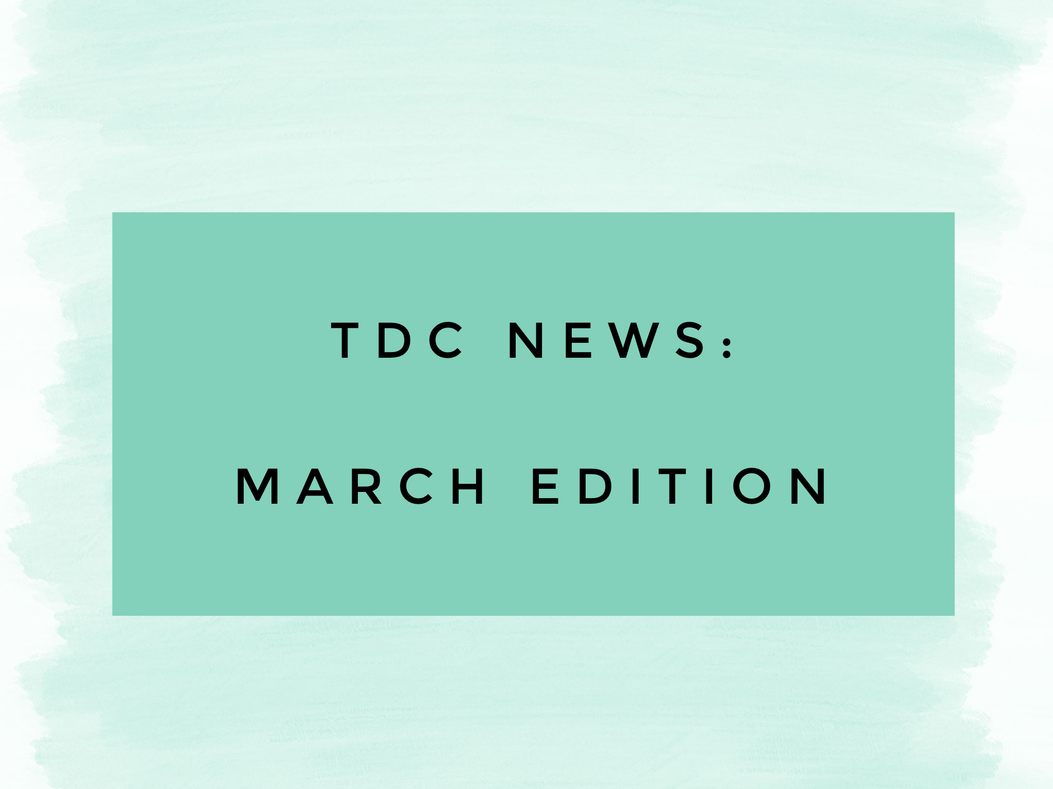 TDC News: March Edition