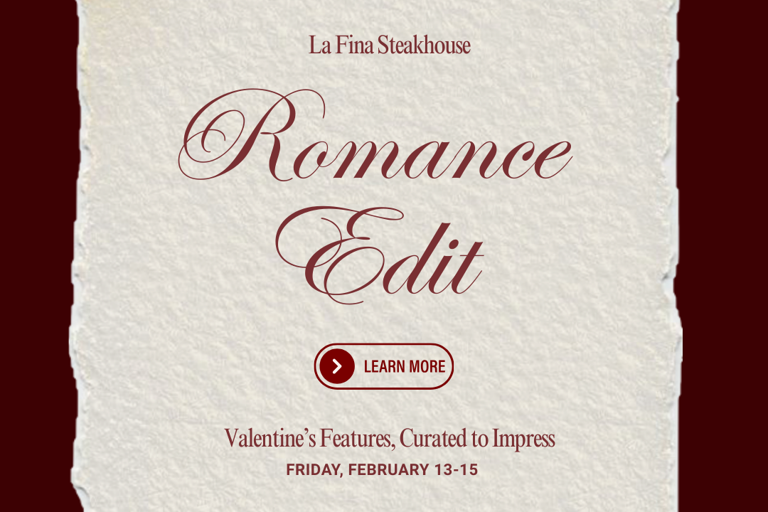Celebrate Valentine’s Day weekend at La Fina Steakhouse with thoughtfully crafted dinner specials, prime steaks, and handcrafted cocktails. Enjoy an intimate, refined atmosphere designed for connection, conversation, and lingering over every course.
