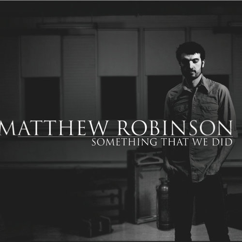 MATTHEW ROBINSON  Something That We Did Producer / Engineer  (2012)