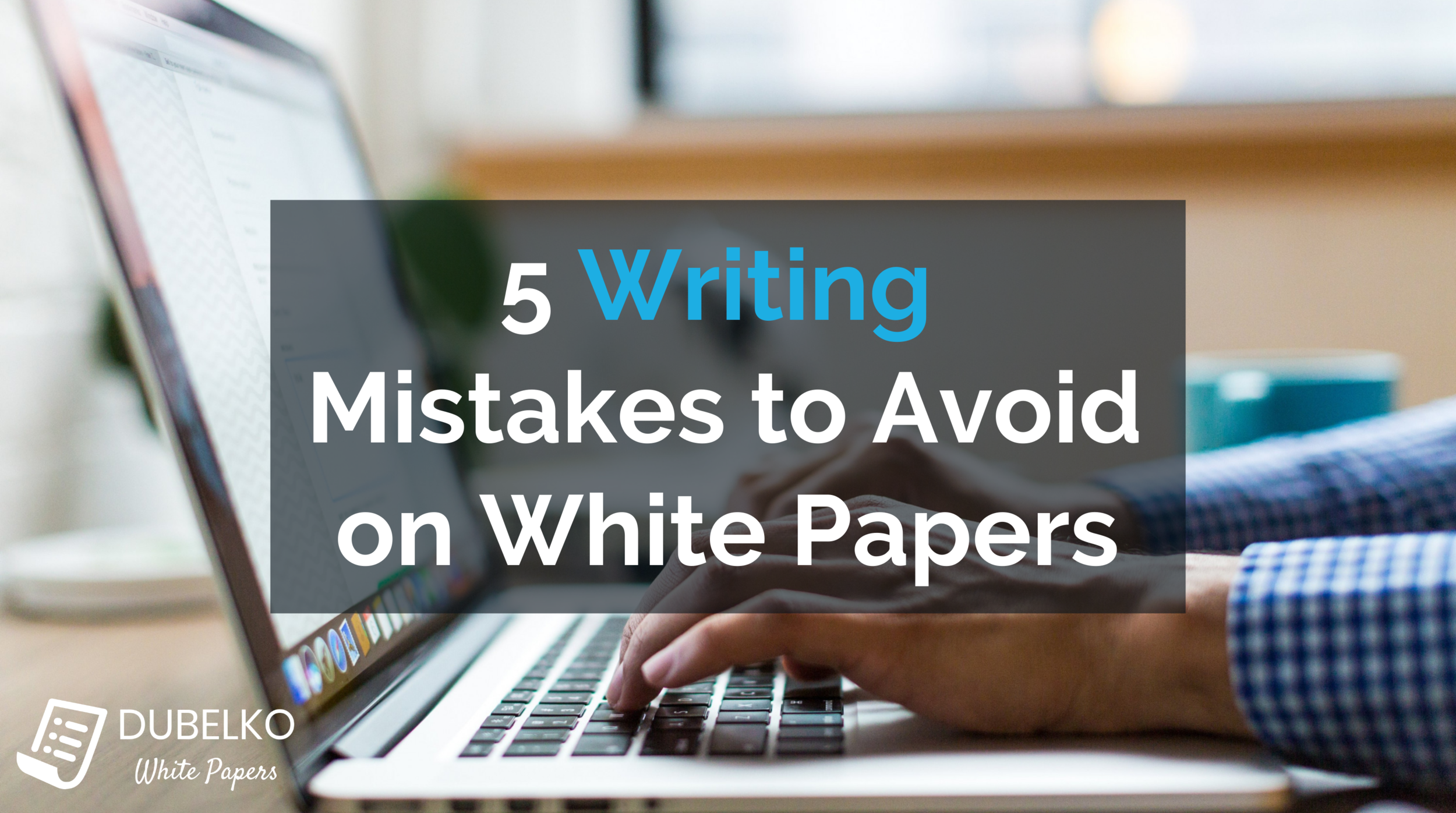 5 Writing Mistakes to Avoid on White Papers