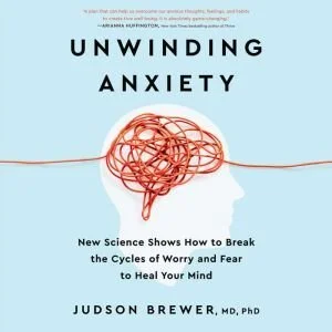 Book Summary: Unwinding Anxiety by Dr. Judson Brewer