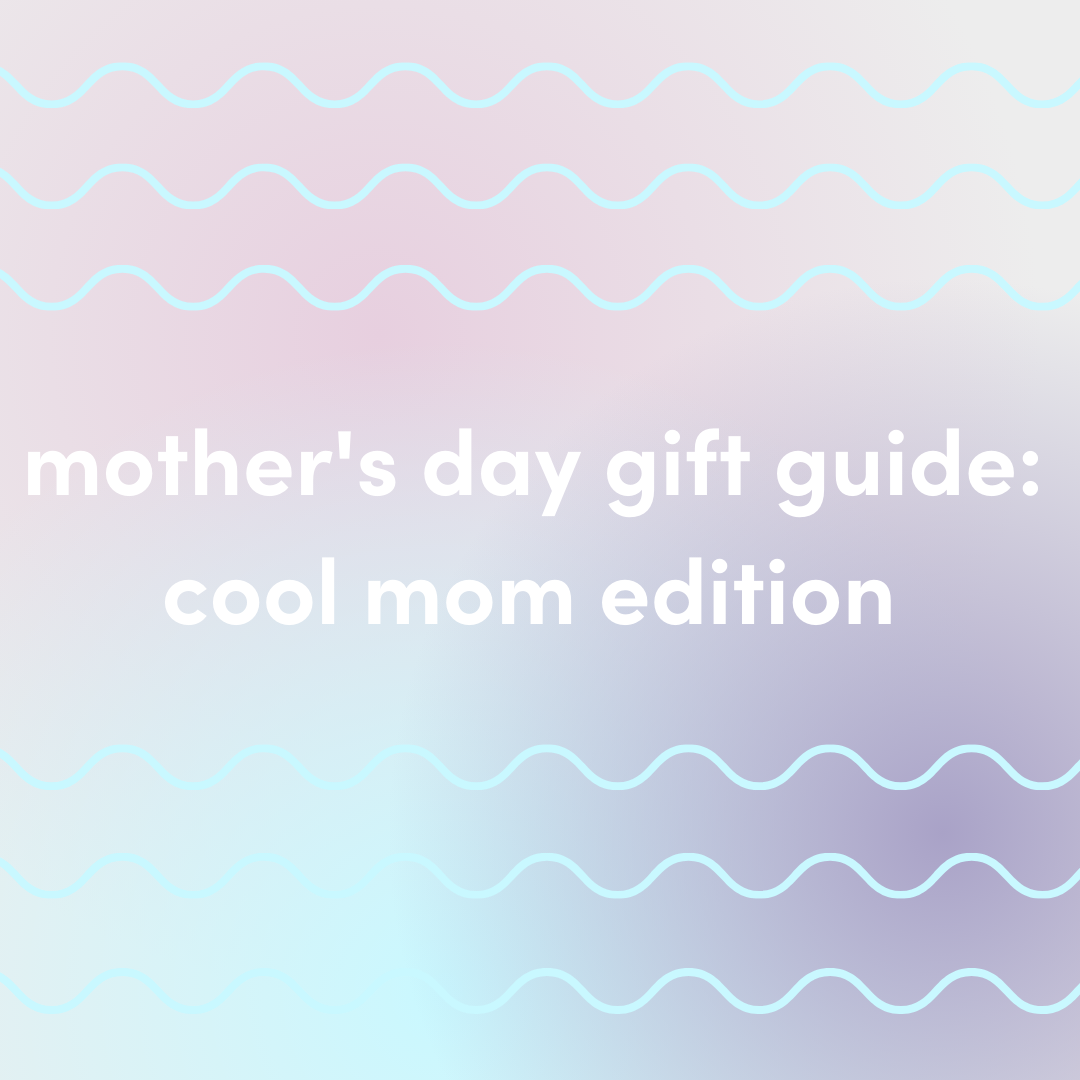 mother's day gift guide: cool mom edition
