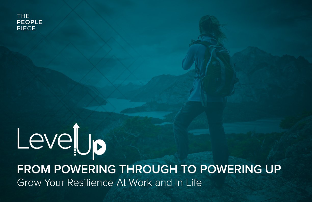 From Powering Through to Powering Up: Grow Your Resilience at Work and in Life