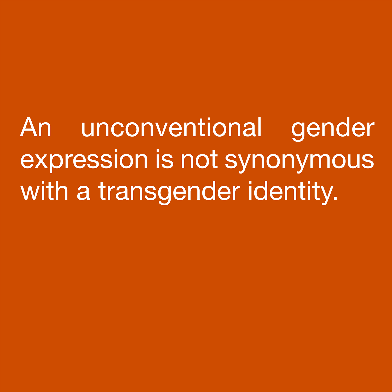  An unconventional gender expression is not synonymous with a transgender identity. 