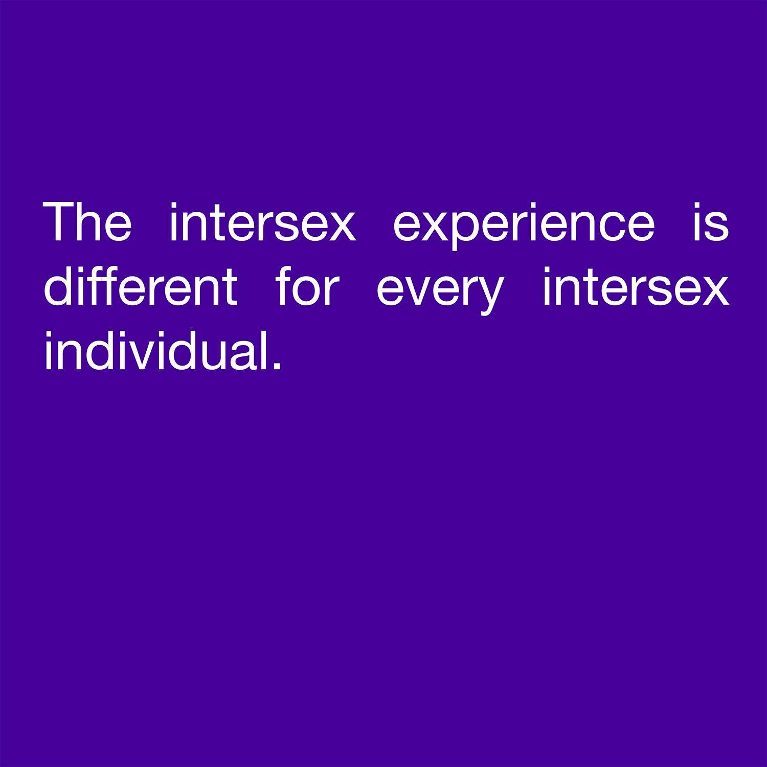  The intersex experience is different for every intersex individual. 