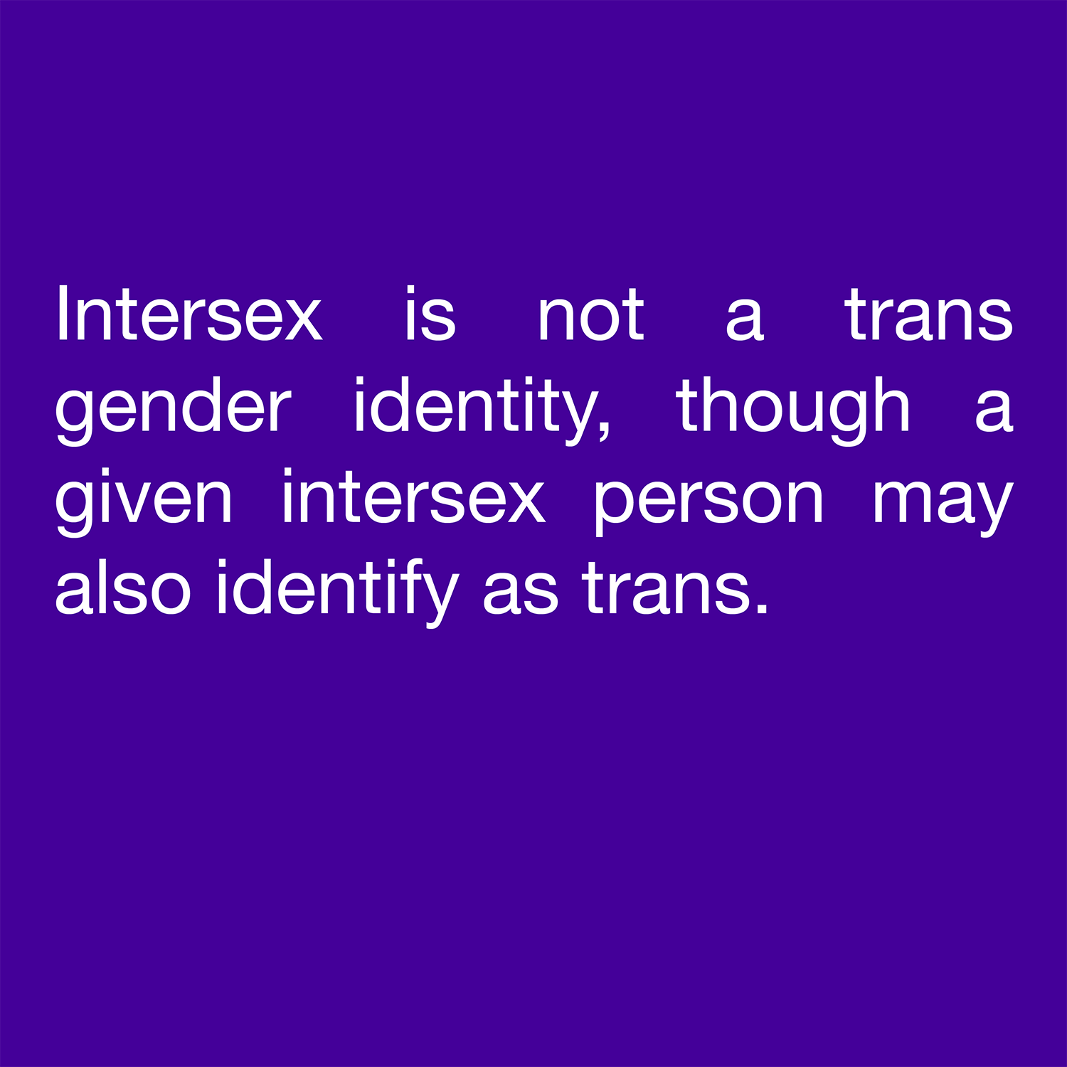 Intersex is not a trans gender identity, though a given intersex person may also identify as trans. 