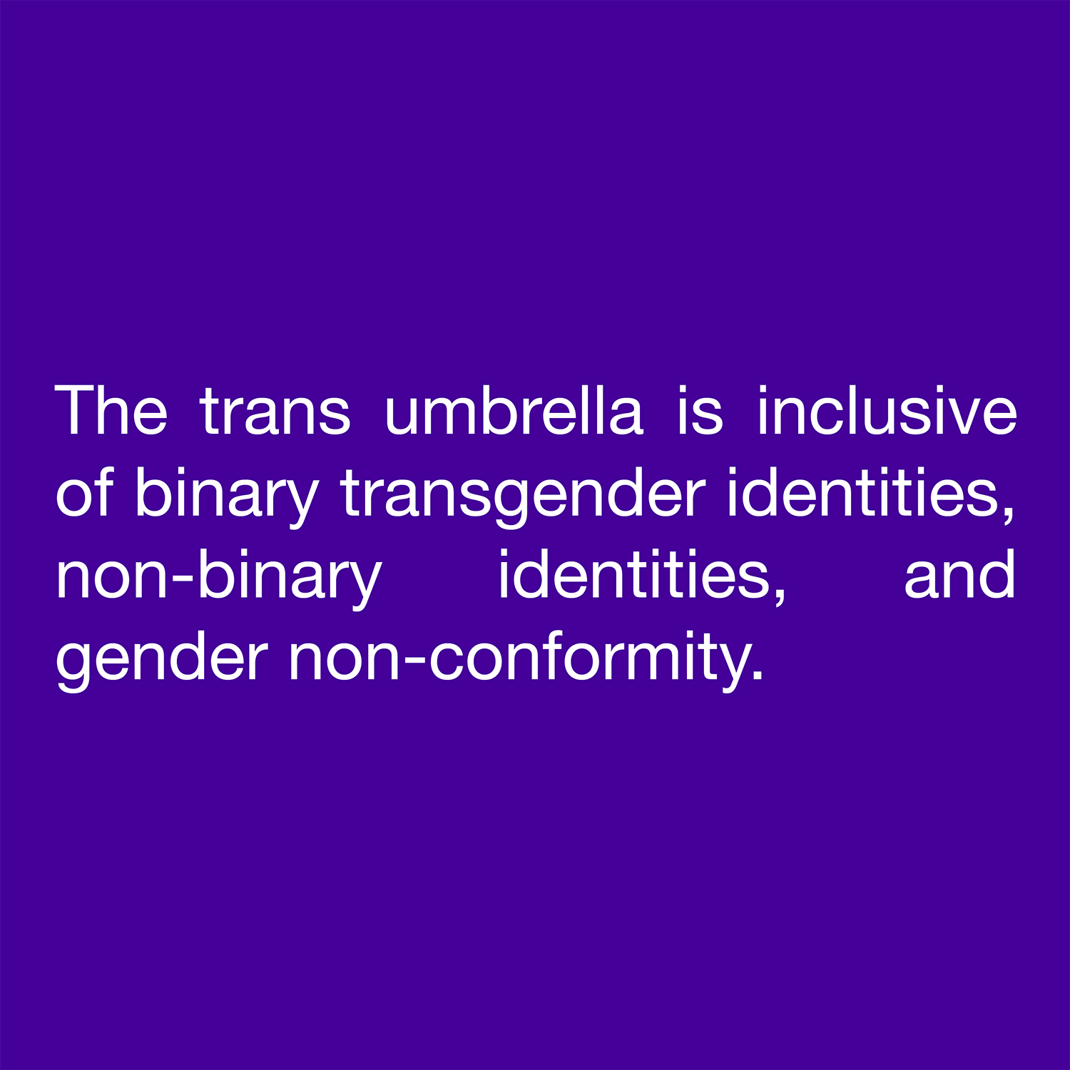  The trans umbrella is inclusive of binary transgender identities, non-binary identities, and gender non-conformity. 