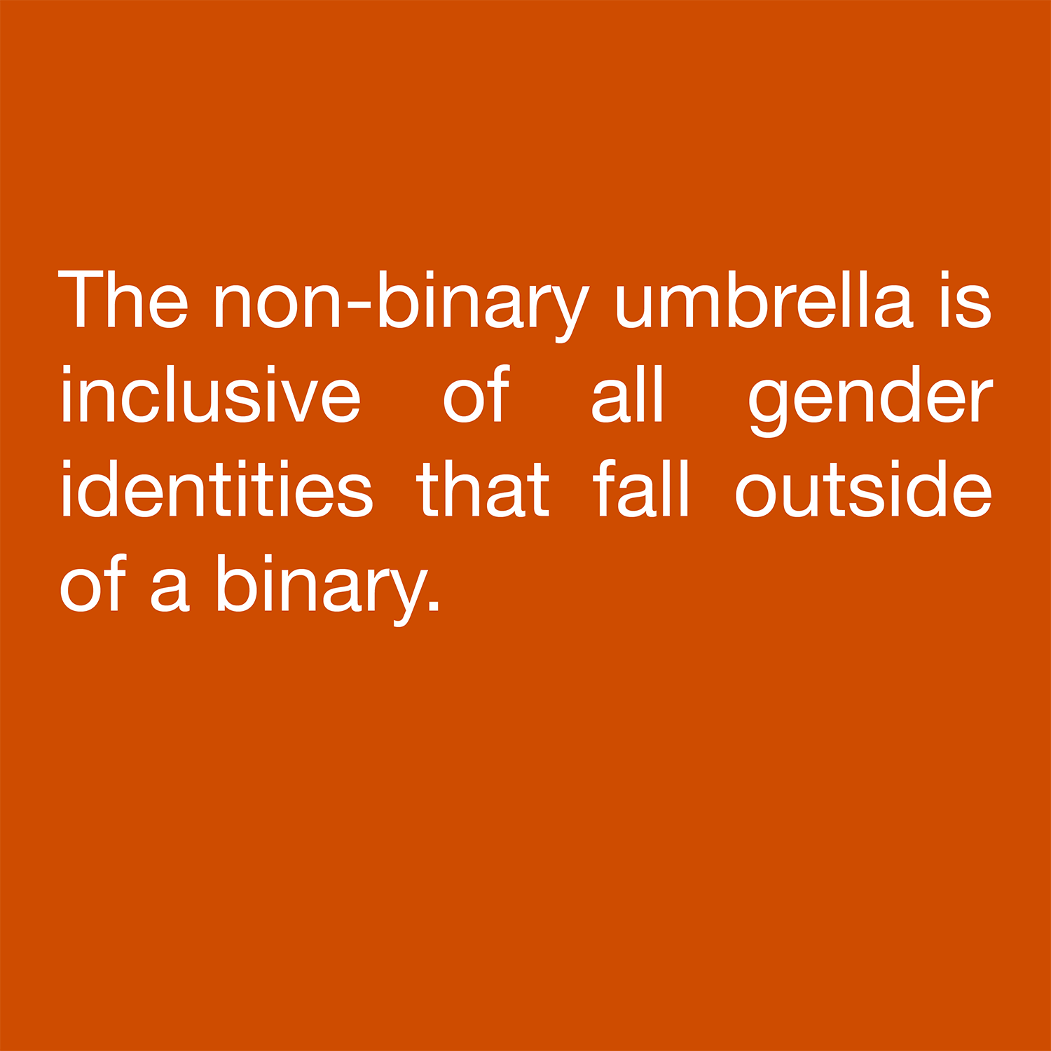  The non-binary umbrella is inclusive of all gender identities that fall outside of a binary. 
