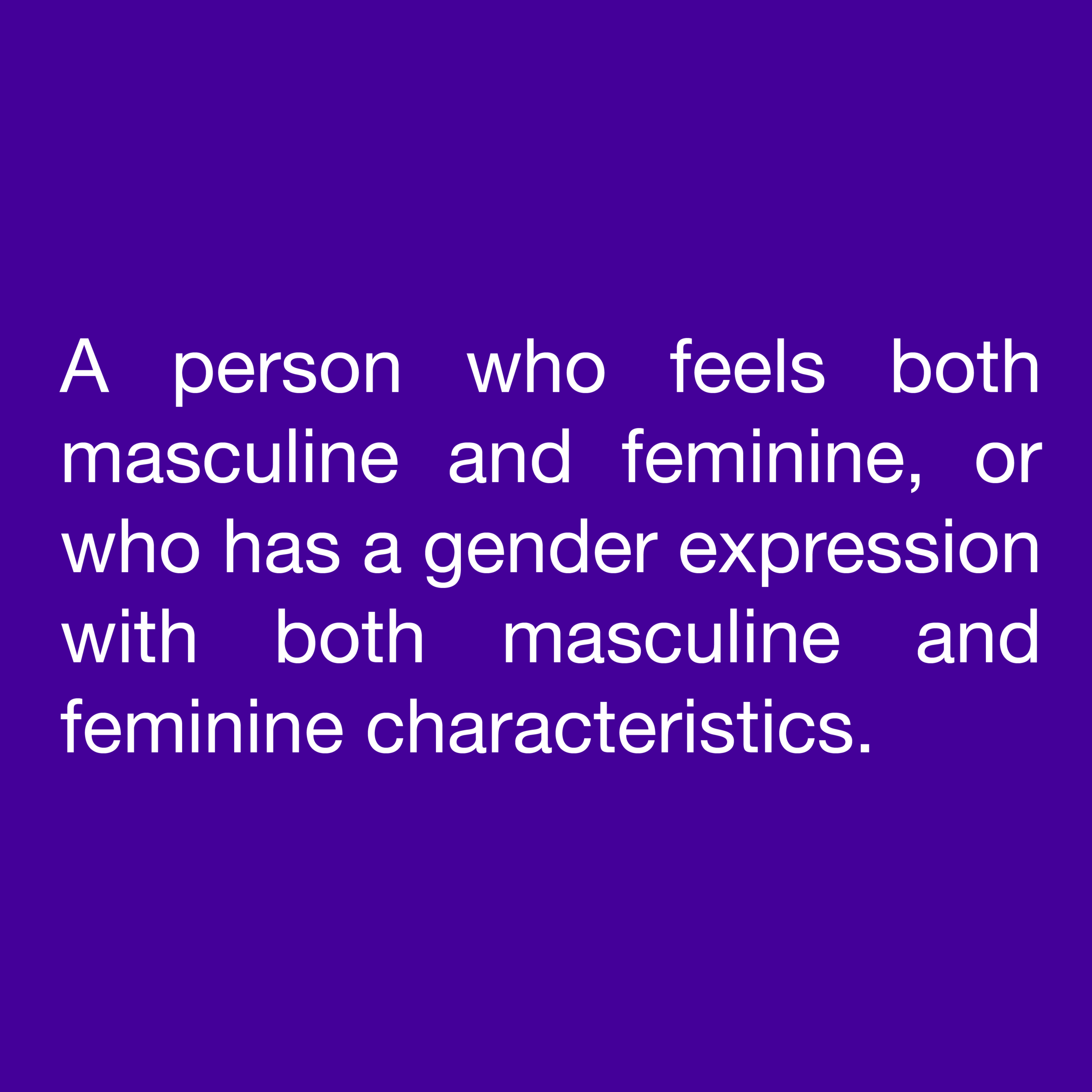  A person who feels both masculine and feminine, or who has a gender expression with both masculine and feminine characteristics. 