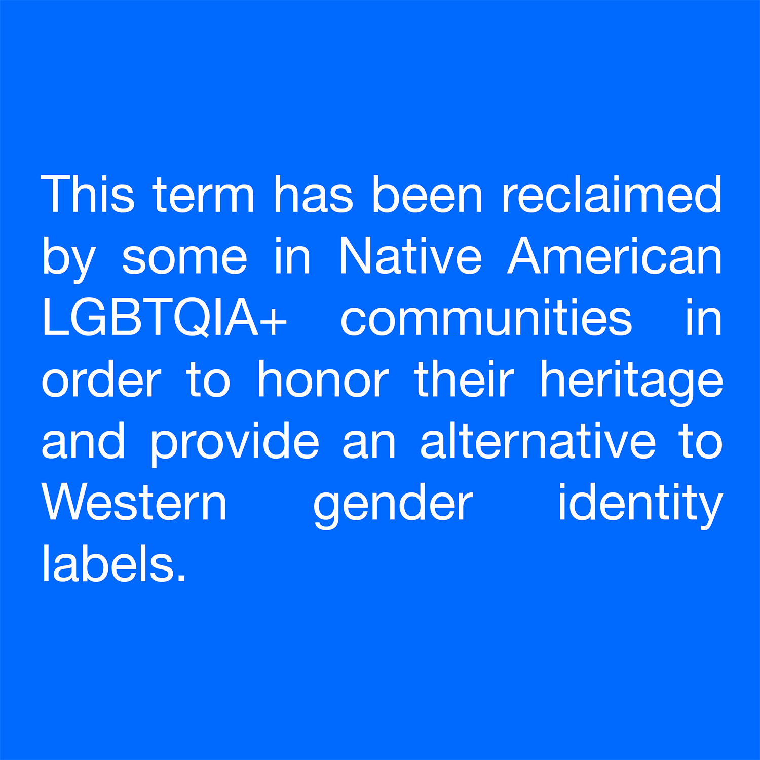  This term has been reclaimed by some in Native American LGBTQIA+ communities in order to honor their heritage and provide an alternative to Western gender identity labels. 