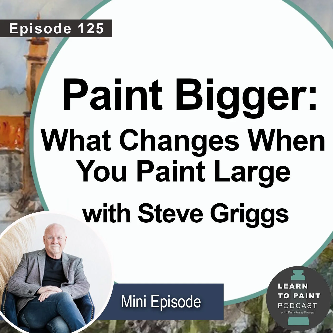 Paint Bigger: What Changes When You Work Large with Steve Griggs (Ep.125)