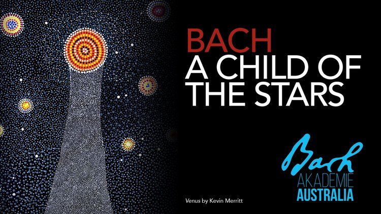 Bach a Child of the Stars with Bach Akademie Australia