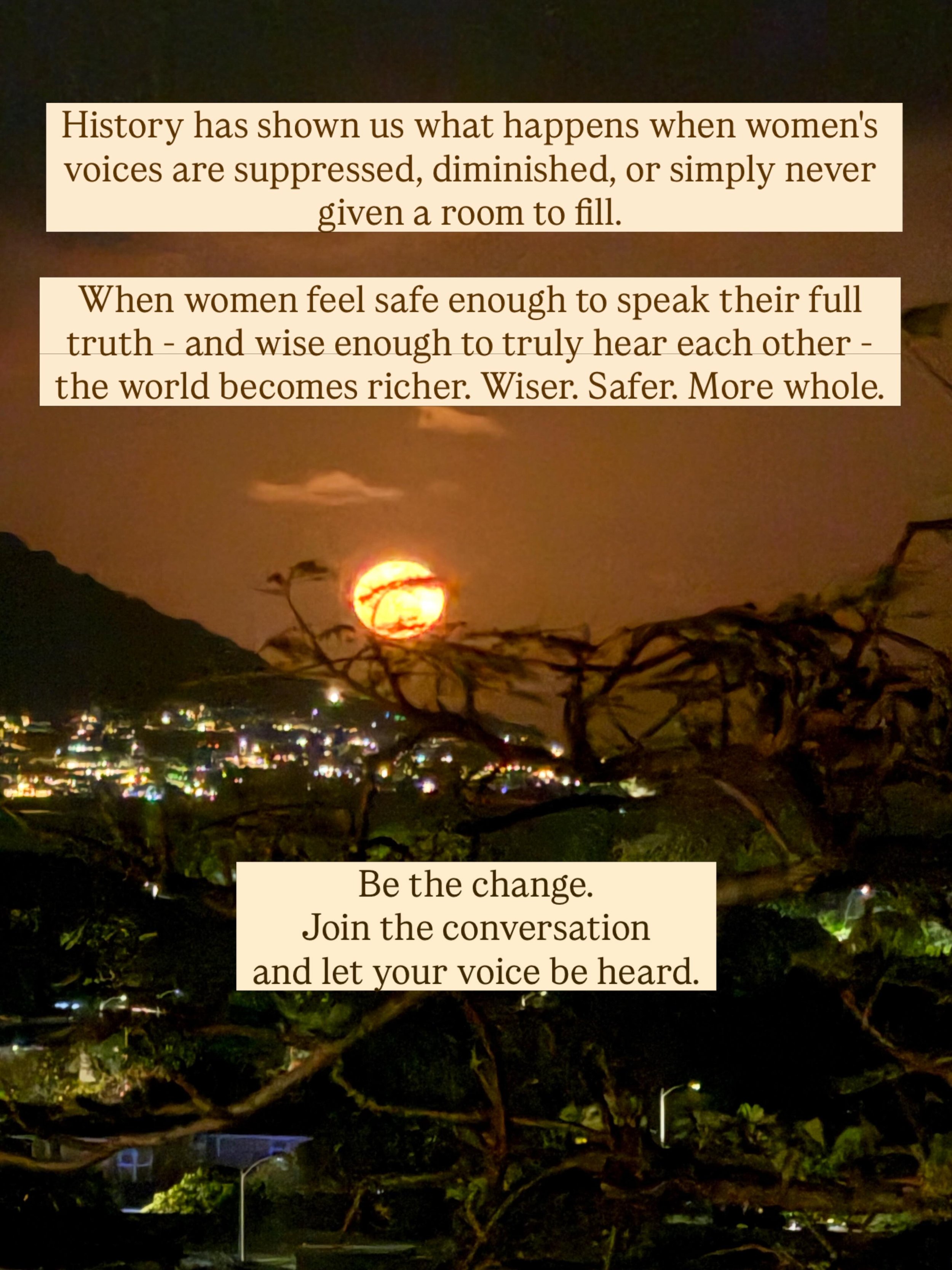 Truth lives within each individual woman - her singular story, her particular wisdom, her irreplaceable experience. The power amplifies when we come together. When our truths are placed alongside one another, they don&rsquo;t cancel each other out. T