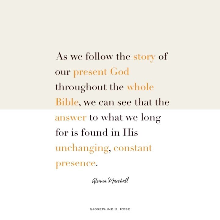 &rdquo;As we follow the story of our present God throughout the whole Bible, we can see that the answer to what we long for is found in His unchanging, constant presence.

His presence with us gives us enough comfort for our sorrows, enough contentme