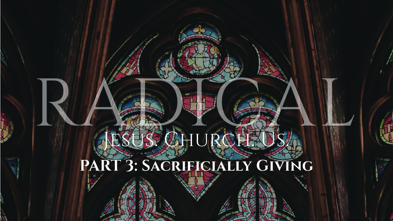 Radical: Part 3 - Sacrificially Giving
