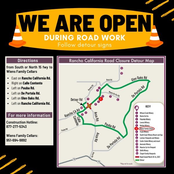We Are Open During Road Work Follow detour signs Directions from South or North 15 fwy to Wiens family Cellars East on Rancho CA Rd. Right on Calle Contento, Left on Pauba rd. Left on De Portola rd. Left on Glen Oaks Rd. Left on Rancho CA