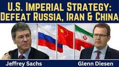 Jeffrey Sachs: U.S. Imperial Strategy - Destroy Russia, Iran &amp; China