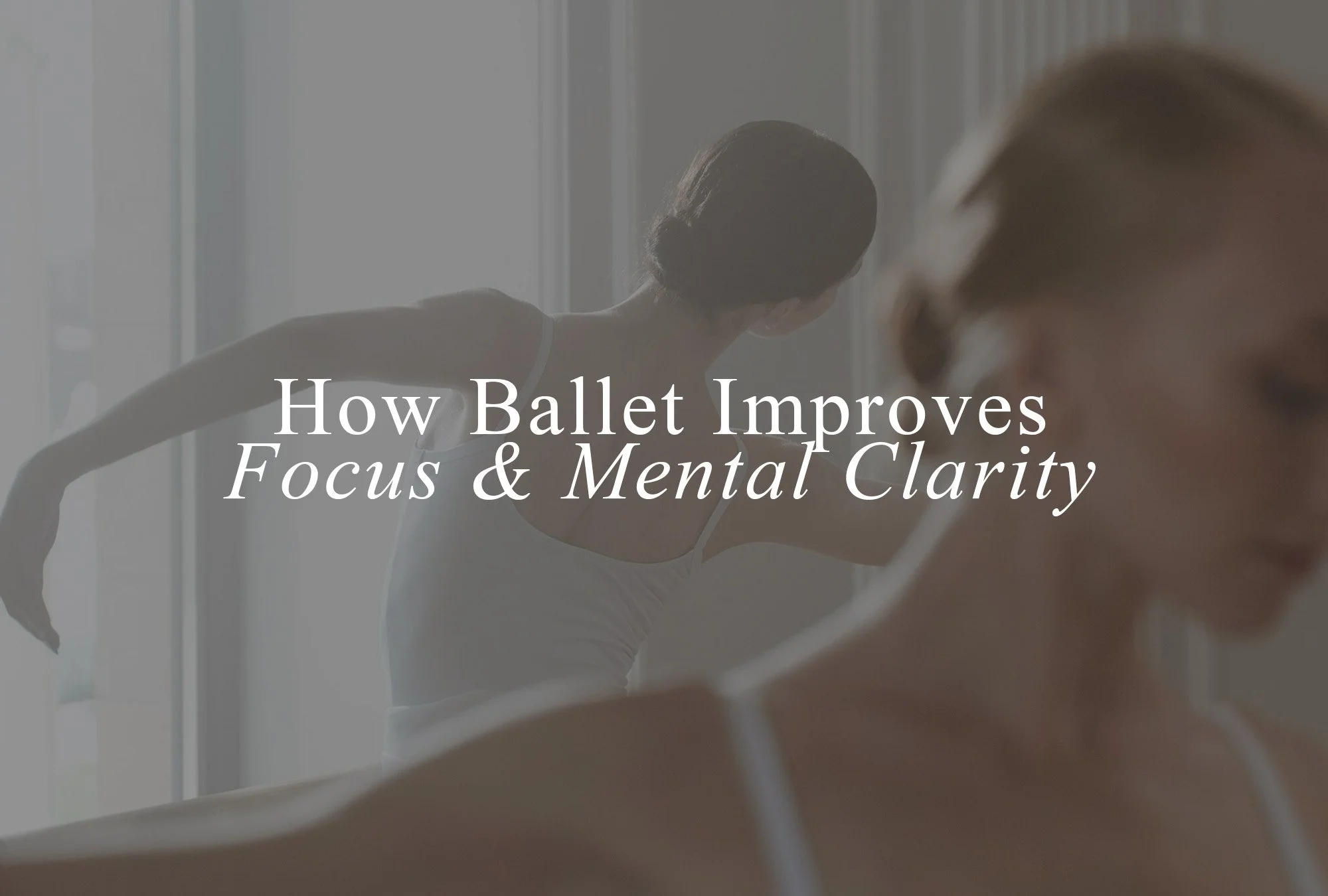 How Ballet Improves Focus and Mental Clarity
