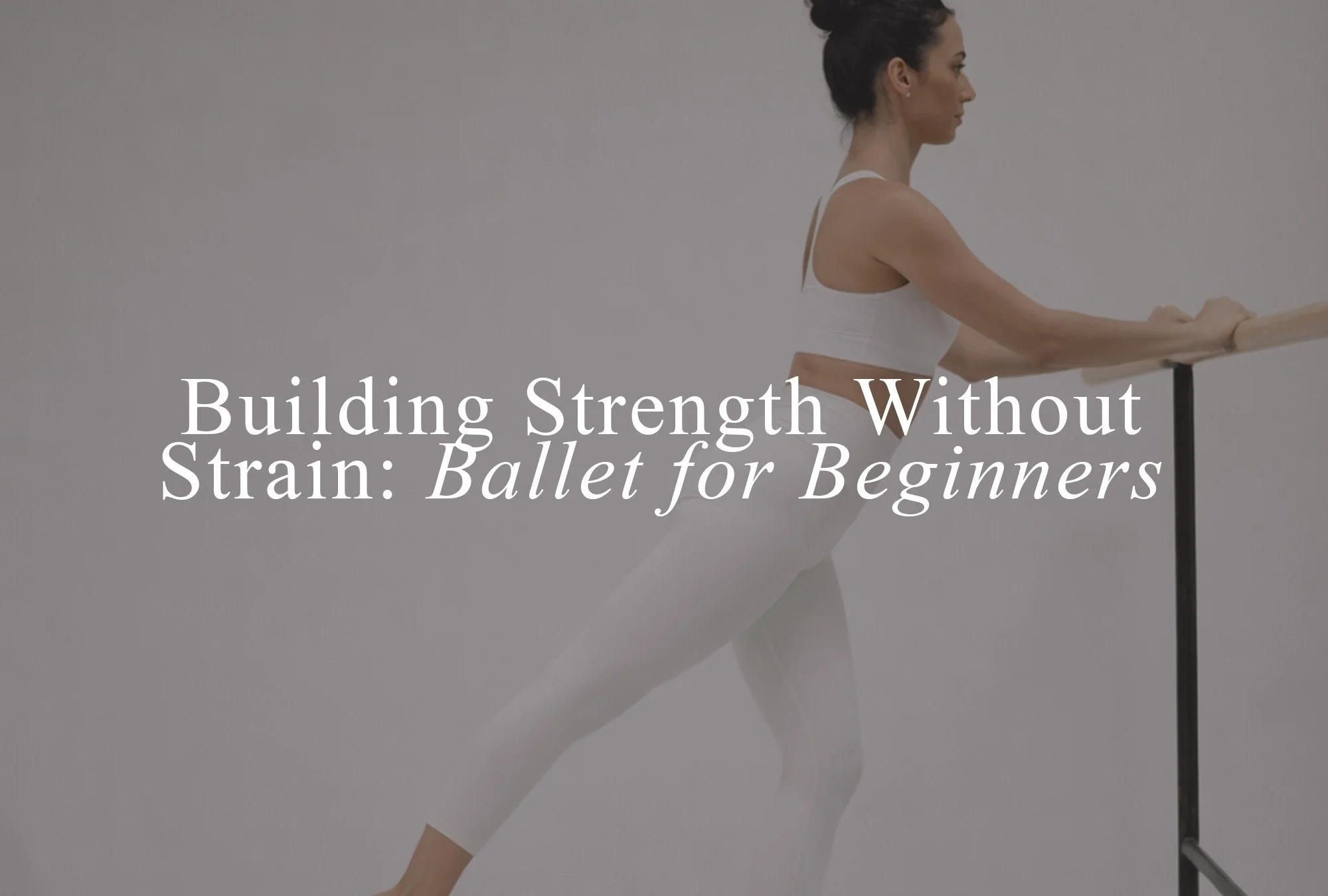 Building Strength Without Strain: Ballet for Beginners