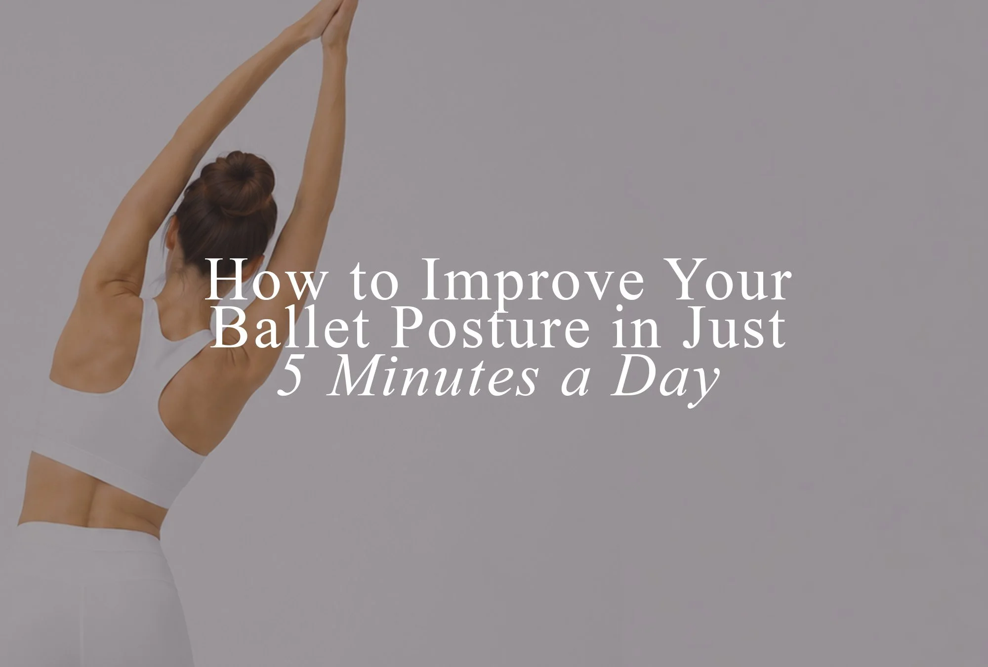 How to Improve Your Ballet Posture in Just 5 Minutes a Day
