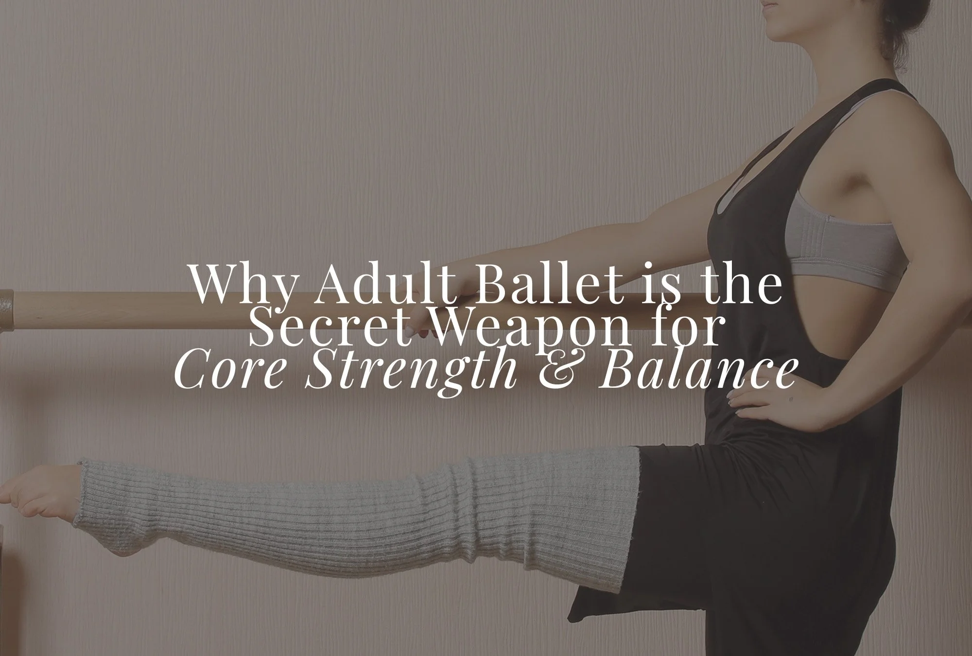 Why Adult Ballet is the Secret Weapon for Core Strength and Balance