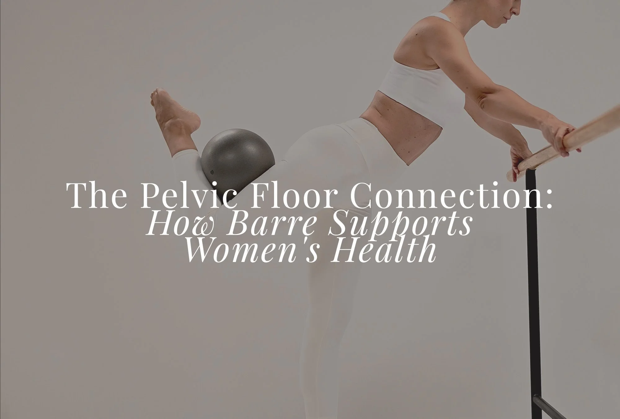 The Pelvic Floor Connection: How Barre Supports Women's Health