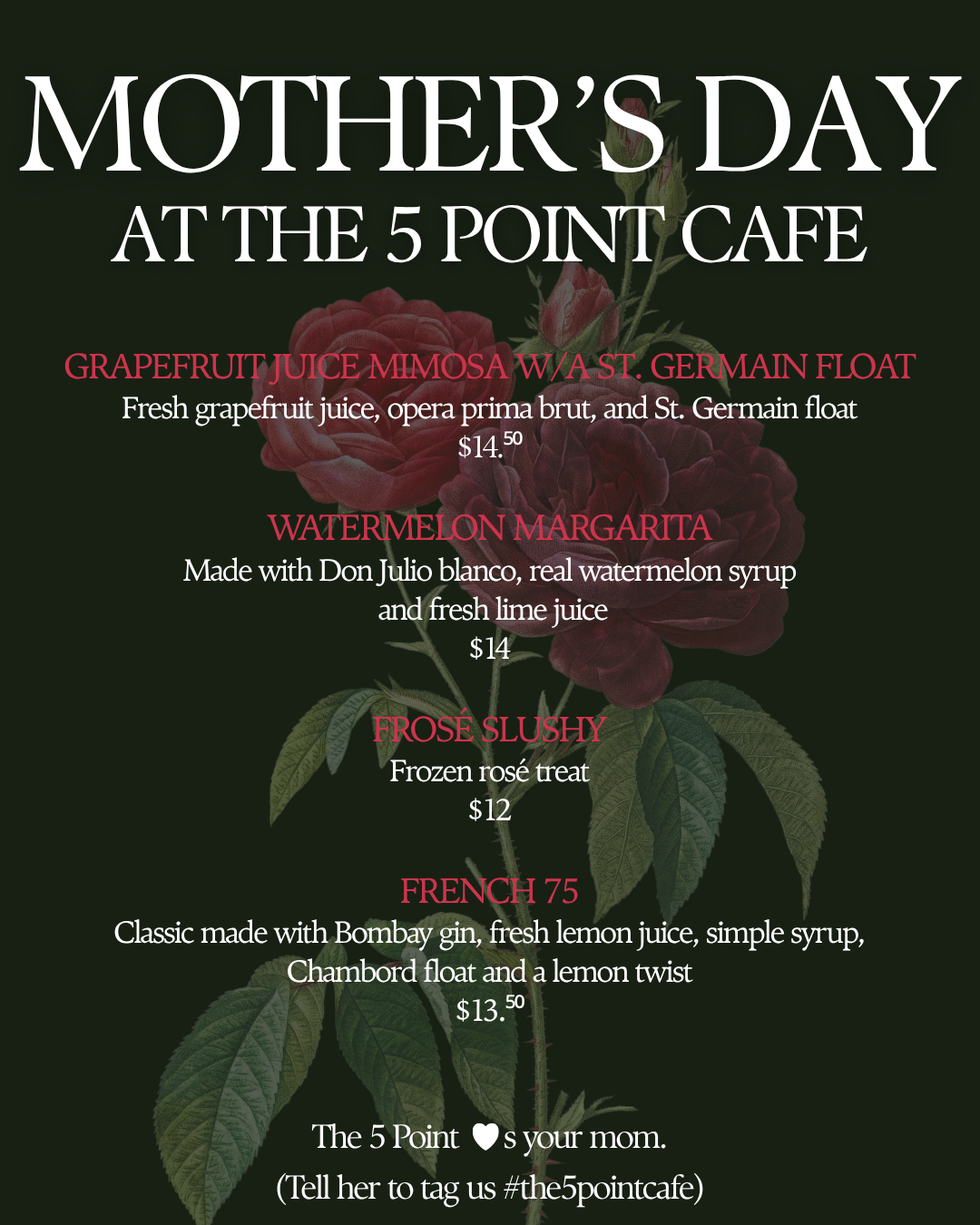 A dark, moody image of a budding flower with overlay text reading "Mother's Day at The 5 Point Cafe." It lists 4 cocktails, with descriptions and prices and mentions that "The 5 Point loves your mom. Tell her to tag us #the5pointcafe"