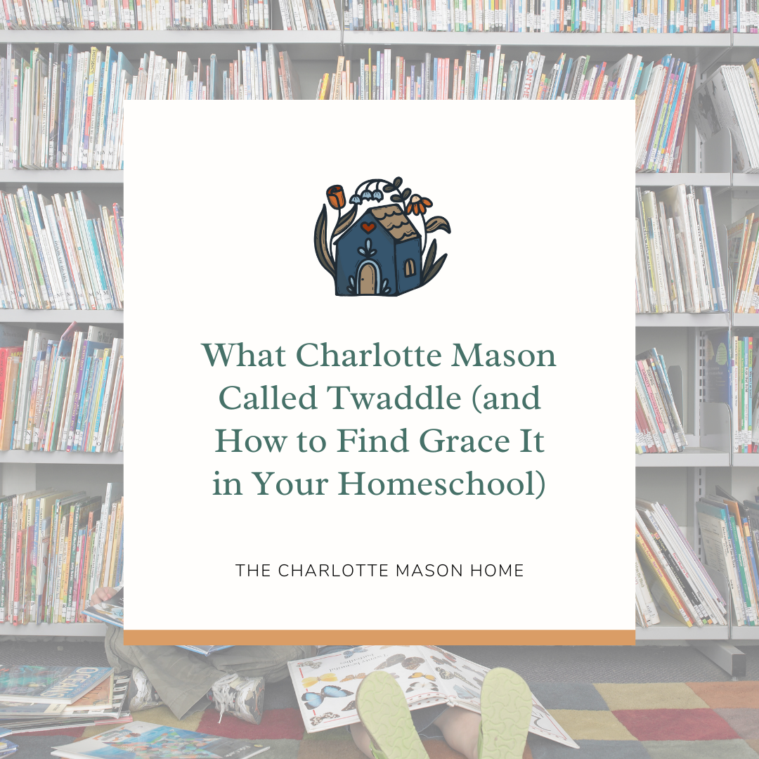 What Charlotte Mason Called Twaddle (and How to Find Grace It in Your Homeschool)