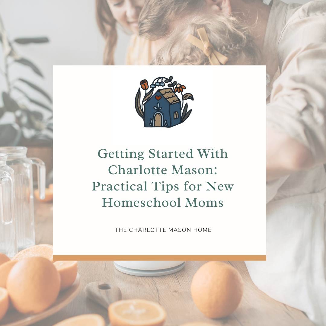 Getting Started With Charlotte Mason: Practical Tips for New Homeschool Moms
