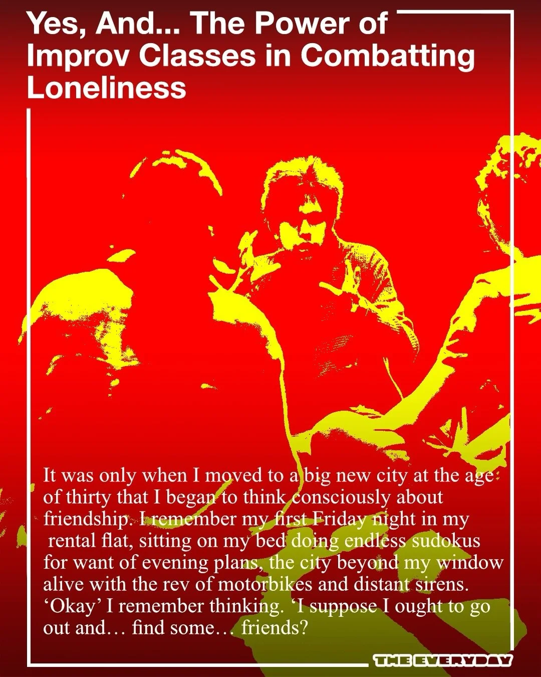 t&rsquo;s funny. You become an adult and suddenly you have to, very actively, make friends.

But, don&rsquo;t fear - in his hilarious and moving piece, Dan has the answer to this conundrum for you. And surprise - it&rsquo;s improv.

&ldquo;I attended