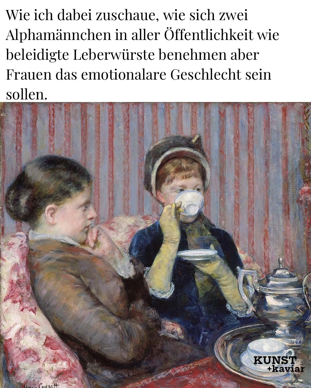 &bdquo;Frauen sind das emotionale Geschlecht&ldquo; - sagen M&auml;nner, die sich f&uuml;r Machtduelle duellieren, aber &bdquo;hysterisch&ldquo; werden, wenn eine Frau Tee trinkt und dabei Geschichte schreibt.

Die Welt dreht am Rad und jeden Tag bek