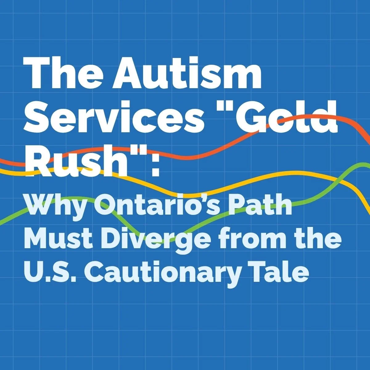 The Autism Services "Gold Rush": Why Ontario’s Path Must Diverge from the U.S. Cautionary Tale