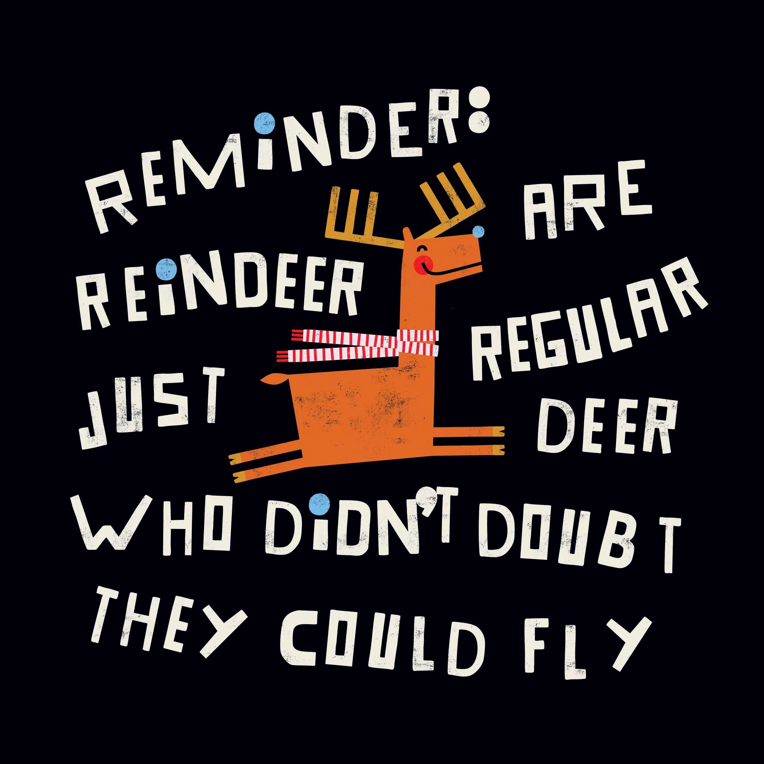 A humorous holiday-themed design featuring a cartoon reindeer with a red and white striped scarf, surrounded by the text 'Reminders: Reindeer are regular just who didn't doubt they could fly' in white, playful font on a black background.