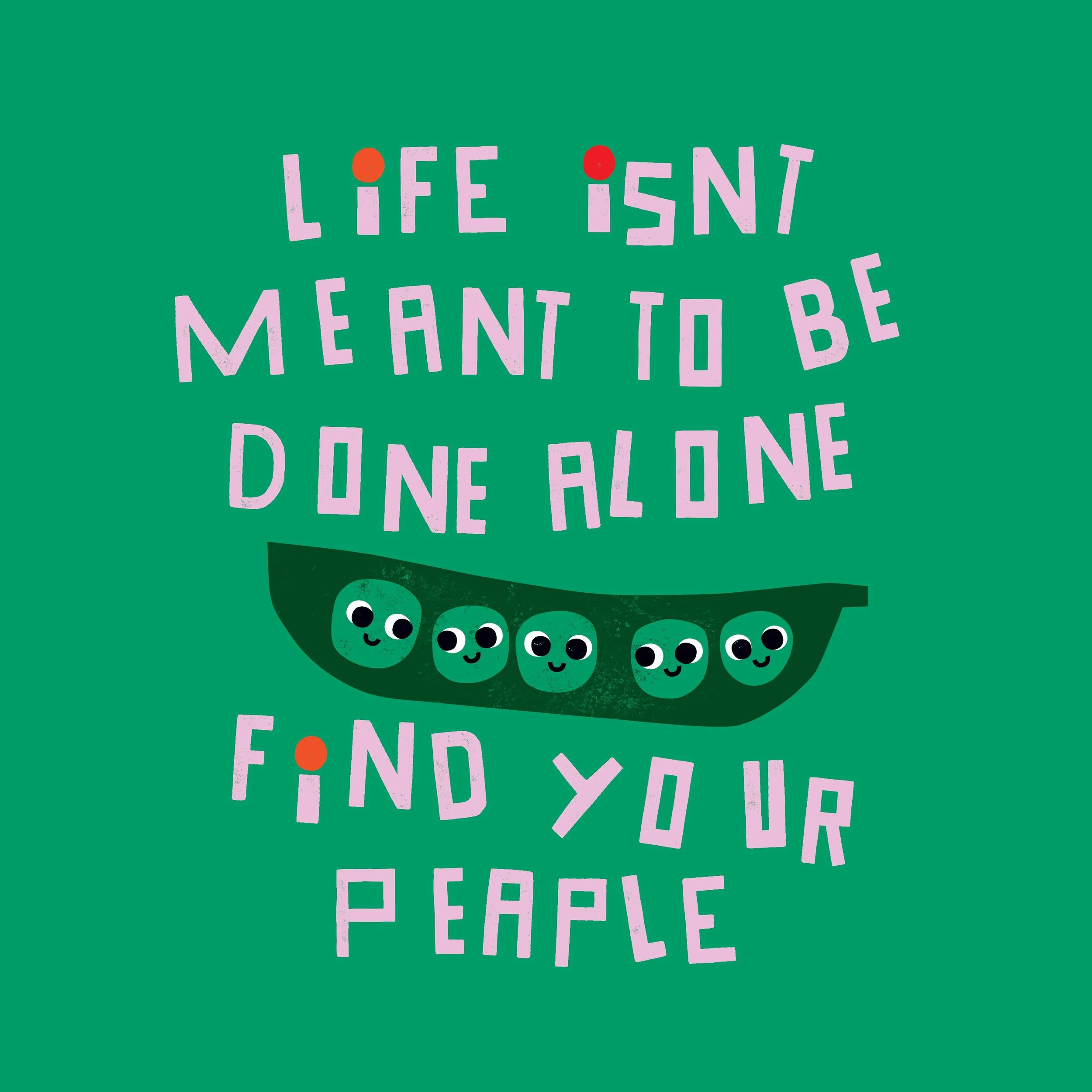Green background with pink and red text that says 'Life isn't meant to be done alone. Find your peaple'. A green pea pod with six cute, smiling green peas inside, each with large, expressive eyes.
