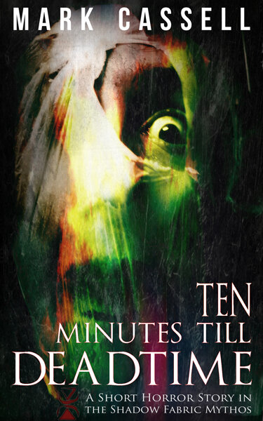 Ten-Minutes Till Deadtime Shadow Fabric Mythos Horror Short Story Mark Cassell.jpg