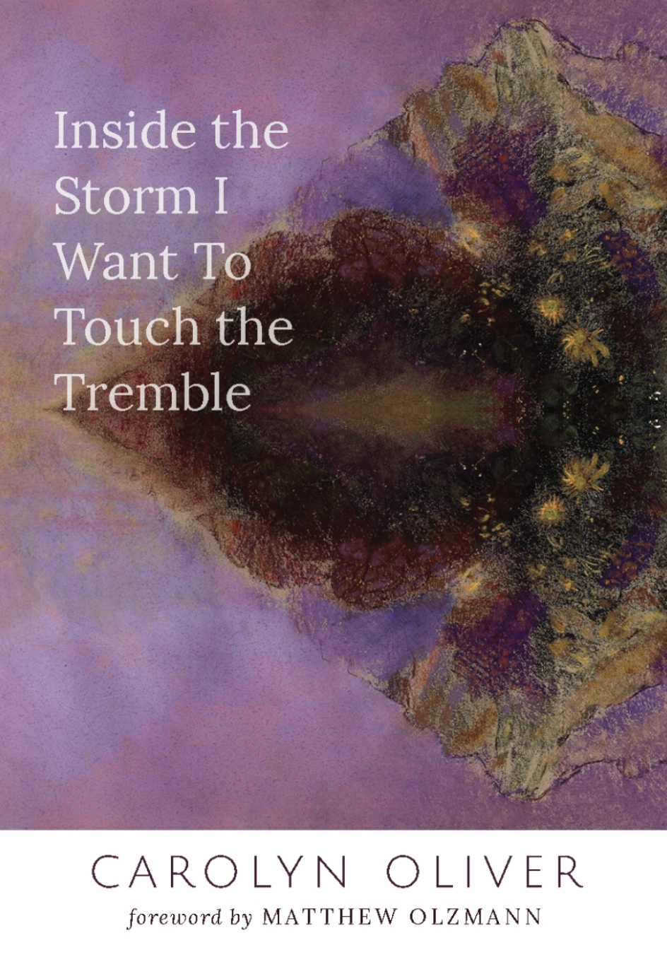 Carolyn Oliver, Inside the Storm I Want To Touch the Tremble