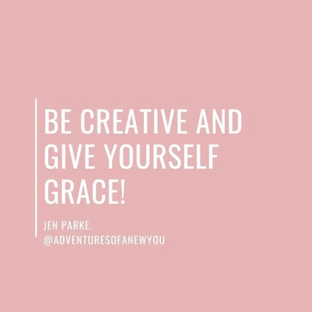 be creative and give yourself grace