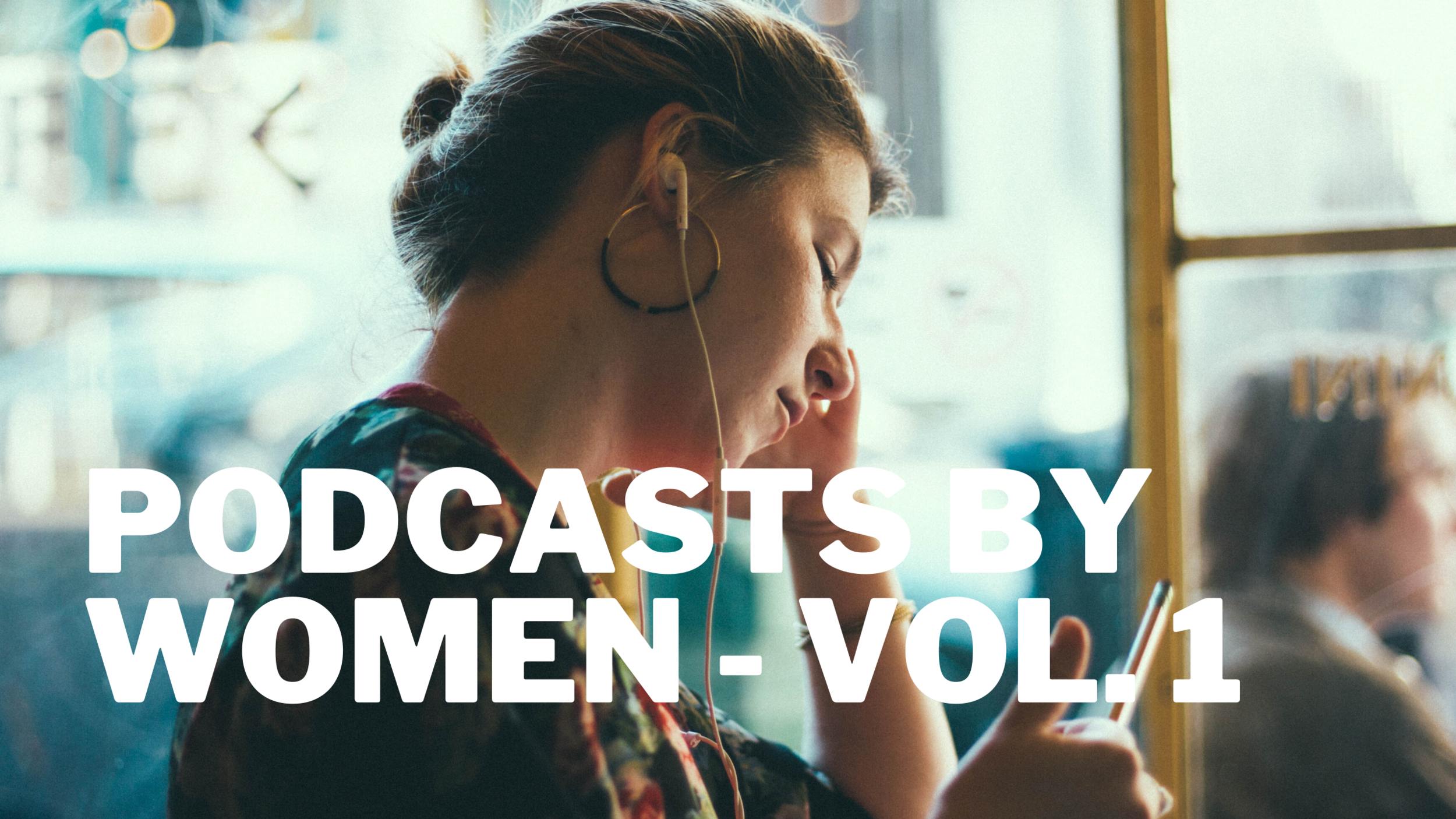 Podcasts by women to stop sleeping on (an indefinite list)