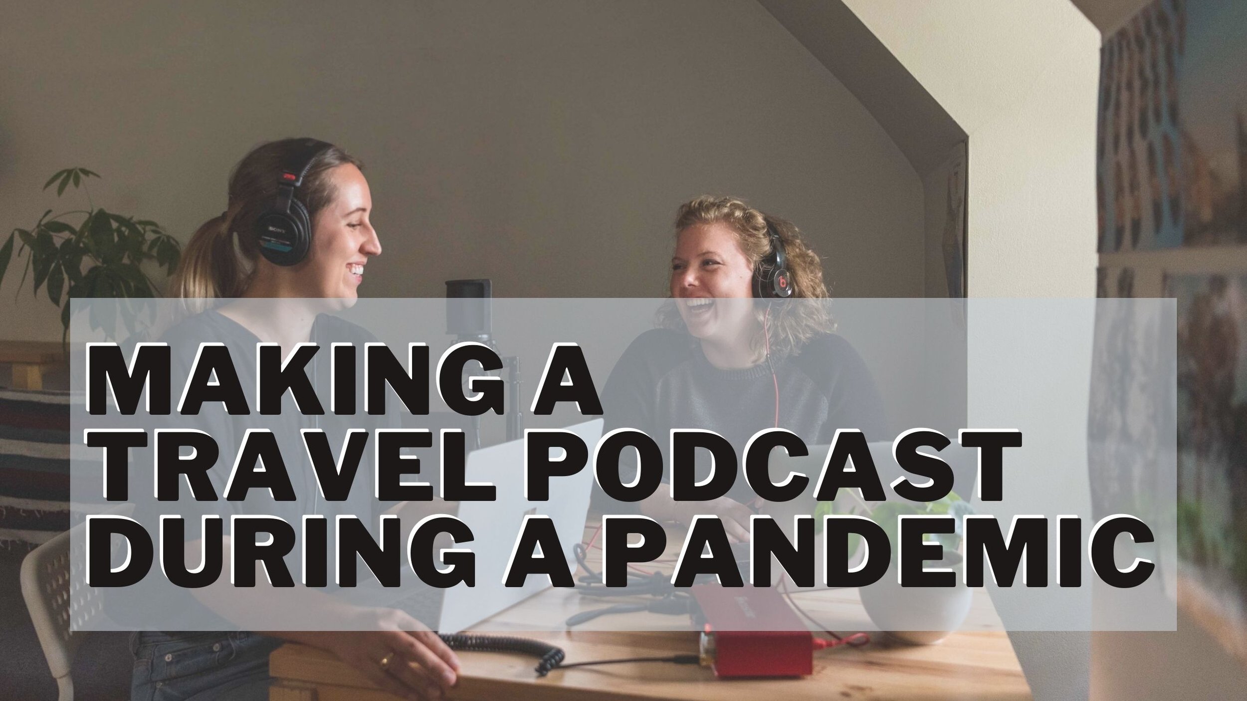 Making a Travel Podcast During a Pandemic