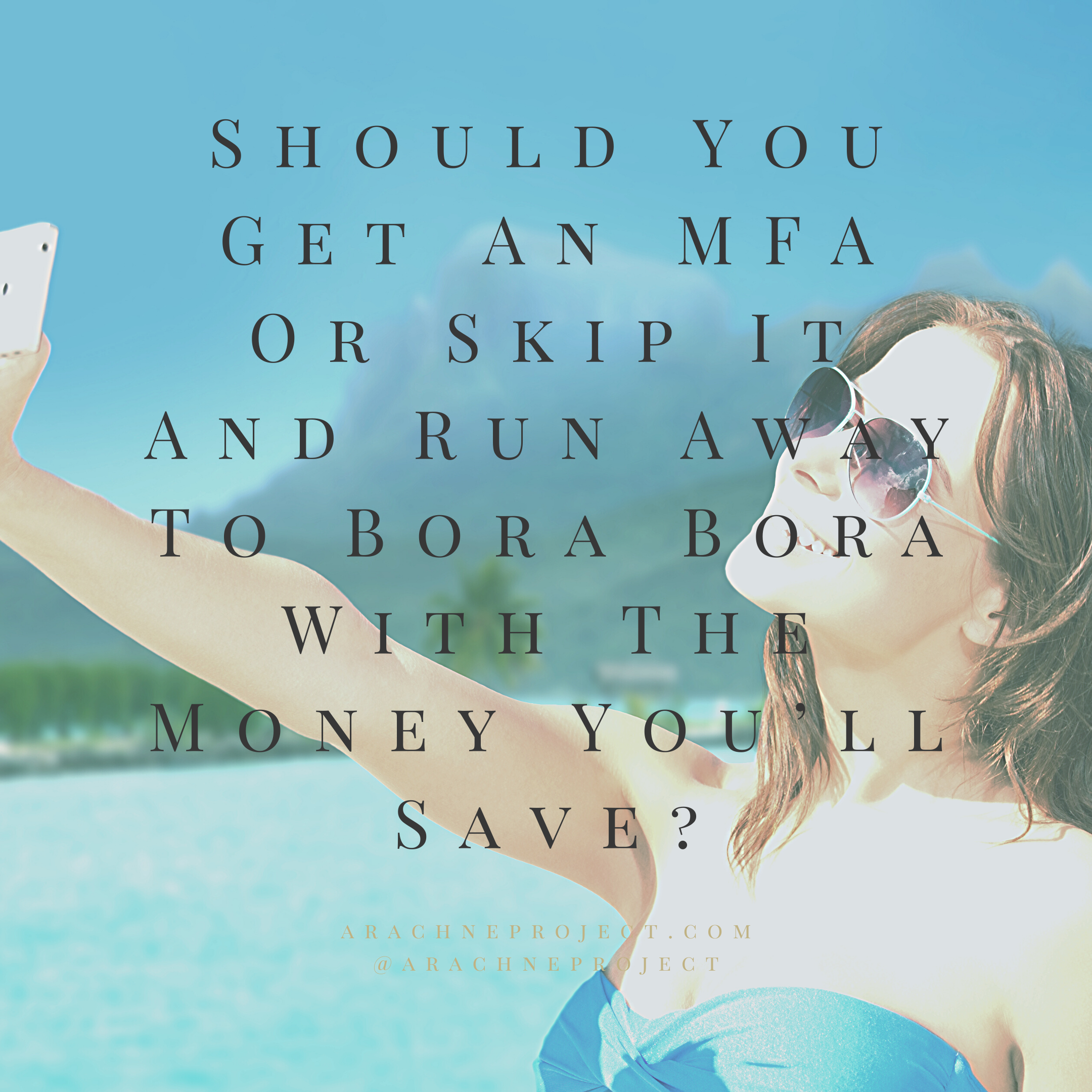 Should You Get an MFA or Skip It and Run Away to Bora Bora with the Money You’ll Save?