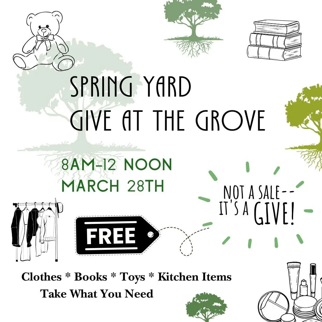 Join us for our annual Spring Yard Give!! March 28, 2026 at The Grove from 8 am - 12 noon. Stop by to grab clothes, toys, furniture - everything is FREE! Make sure to share with friend and family! 

We are looking to volunteers to help sort items and