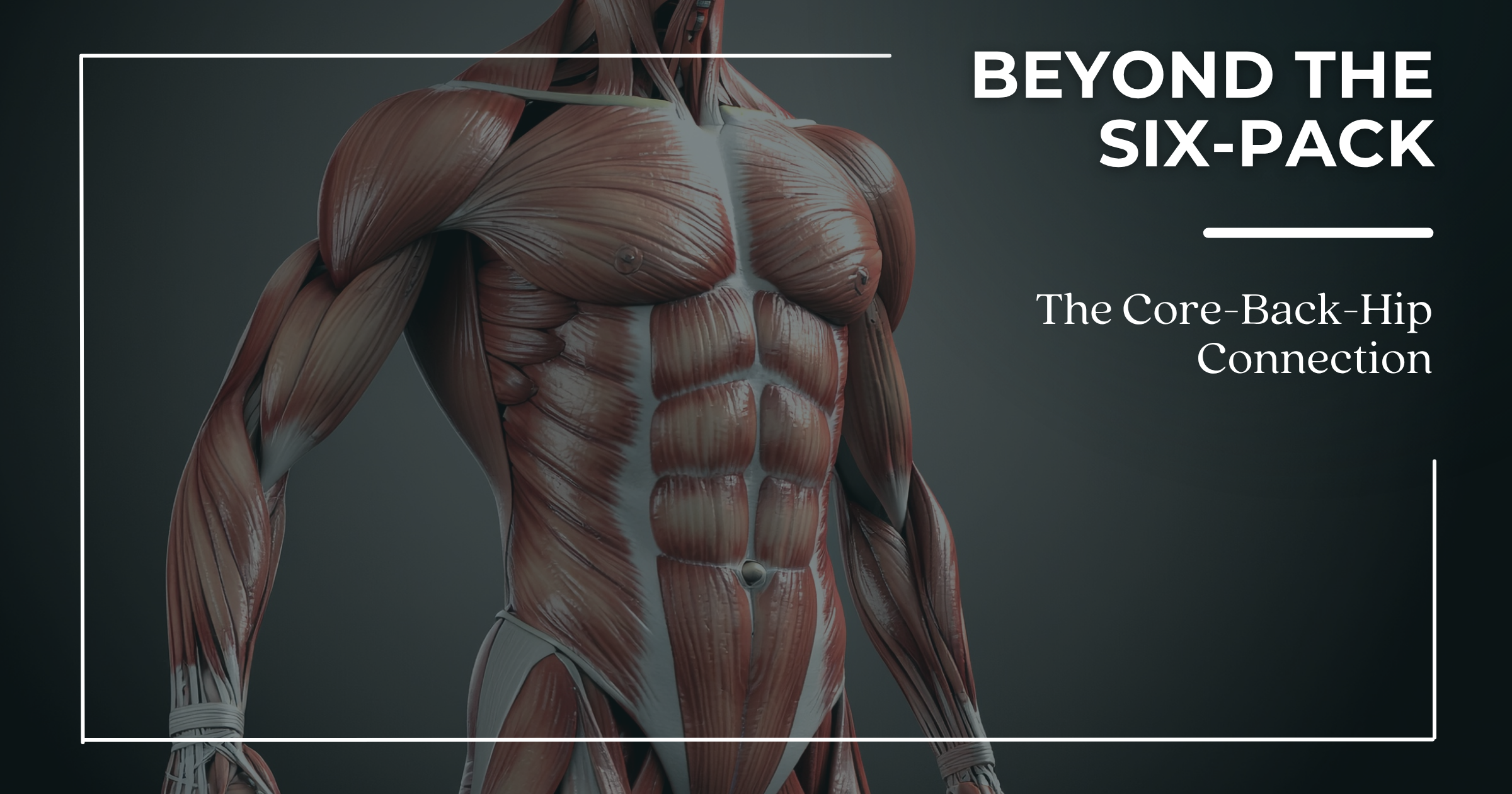 The Core-Back-Hip Connection: Beyond the Six-Pack