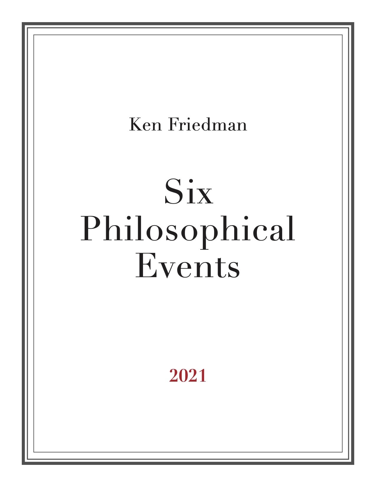 Ken Friedman 2021 Six Philosophical Events01.jpg