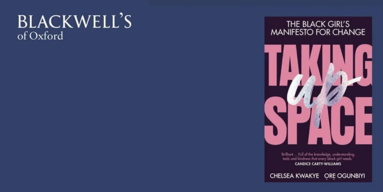 Blackwell's of Oxford Presents: Chelsea Kwakye &amp; Ore Ogunbiyi - Taking Up Space