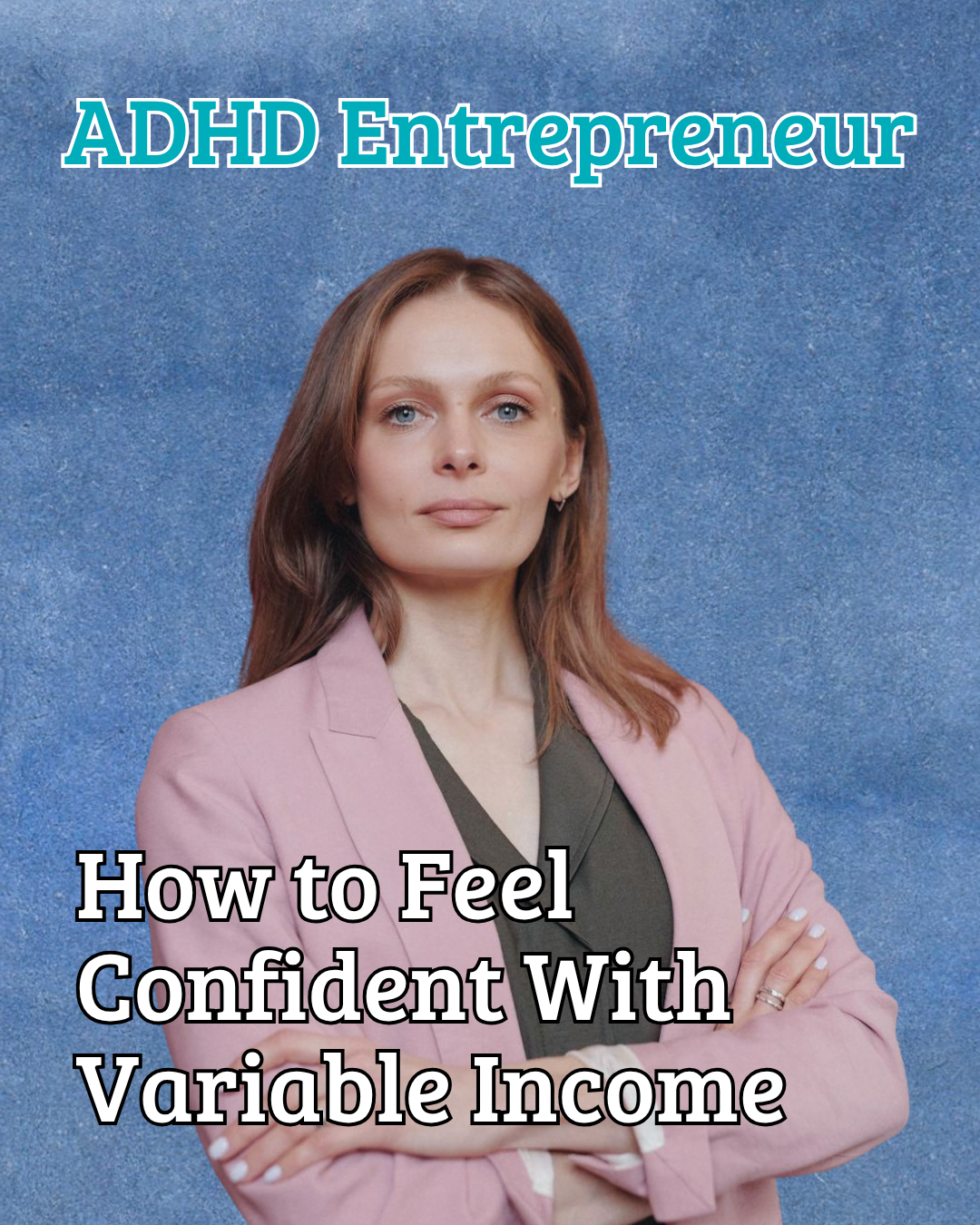 ADHD Entrepreneur: How to Feel Confident Managing Variable Income