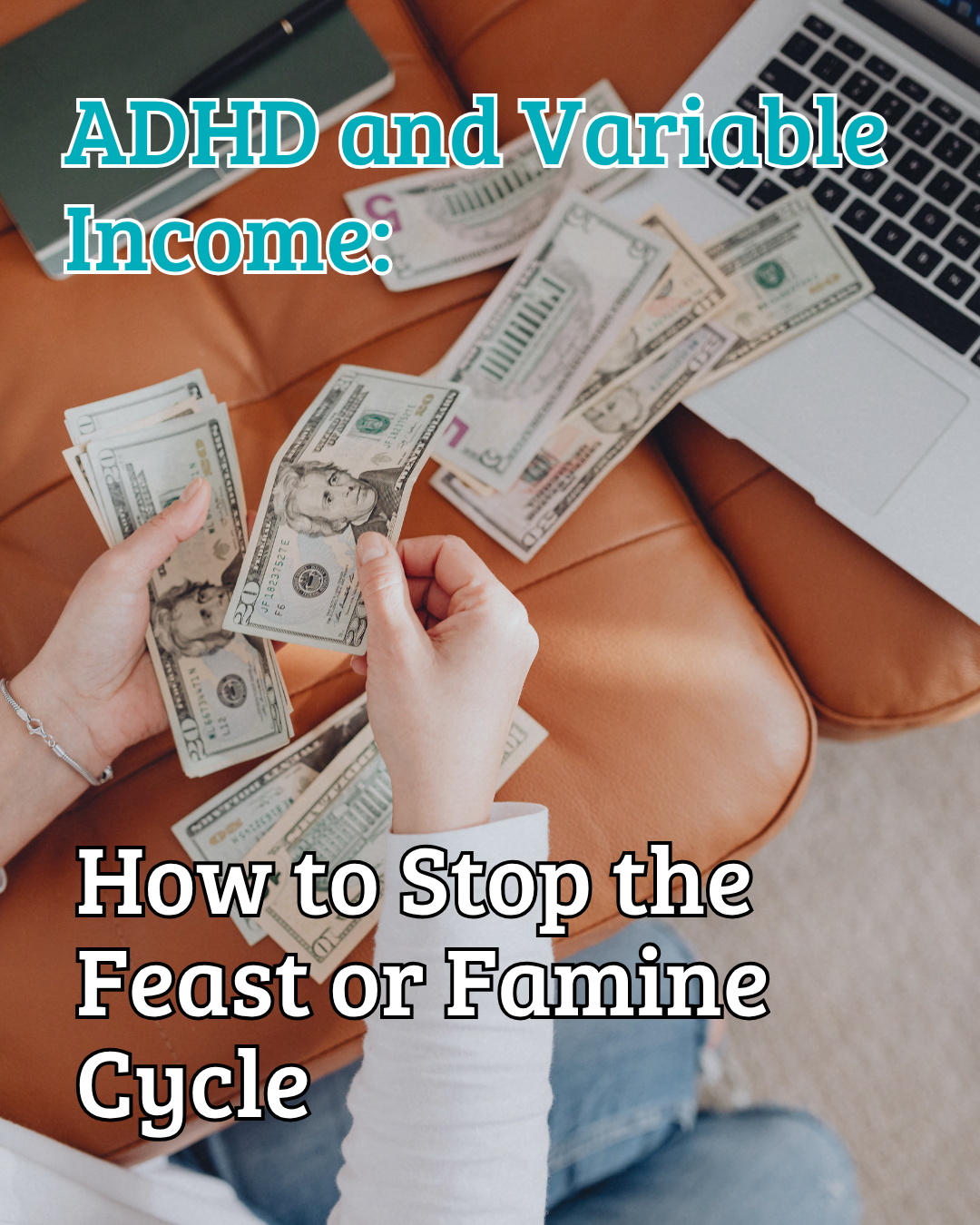ADHD and Variable Income: How to Stop the Feast or Famine 