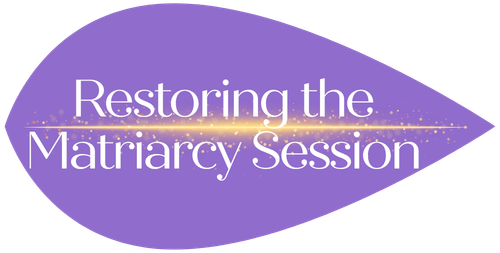 Restoring the Matriarchy Session