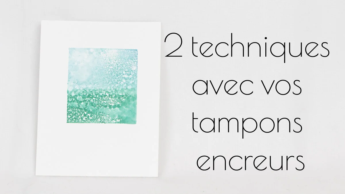 2 TECHNIQUES AVEC VOS TAMPONS ENCREURS